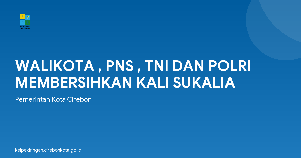 WALIKOTA , PNS , TNI DAN POLRI MEMBERSIHKAN KALI SUKALIA